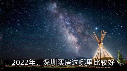 2022年，深圳買房選哪里比較好