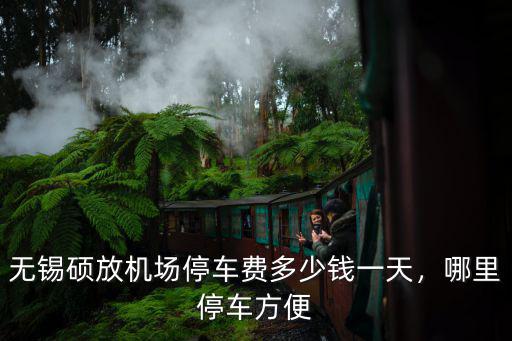無錫碩放機場停車費多少錢一天，哪里停車方便