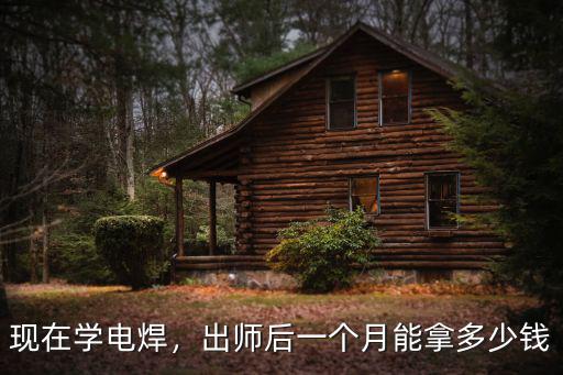 現在學電焊，出師后一個月能拿多少錢
