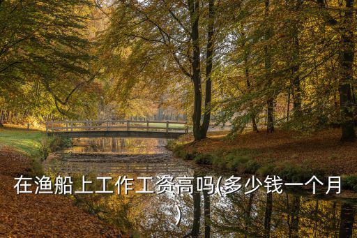 在漁船上工作工資高嗎(多少錢一個月)