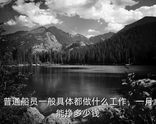 普通船員一般具體都做什么工作，一月能掙多少錢