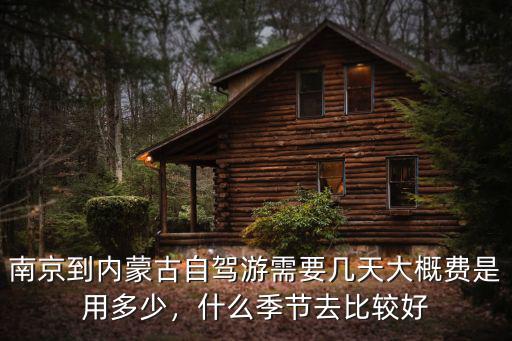 南京到內(nèi)蒙古自駕游需要幾天大概費(fèi)是用多少，什么季節(jié)去比較好