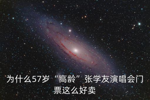 為什么57歲“高齡”張學友演唱會門票這么好賣