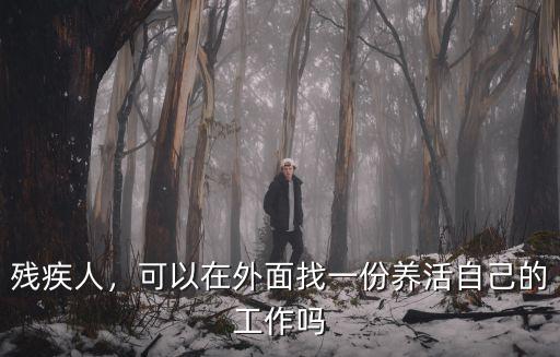 殘疾人，可以在外面找一份養活自己的工作嗎
