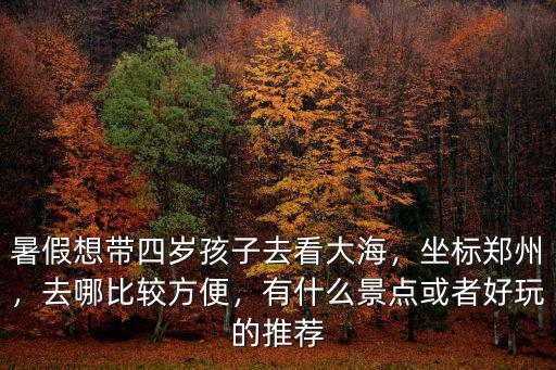 鄭州夏令營(yíng)孩子去哪里玩,陪孩子去哪里玩比較好