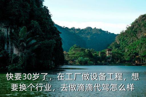 快要30歲了，在工廠做設(shè)備工程，想要換個(gè)行業(yè)，去做滴滴代駕怎么樣