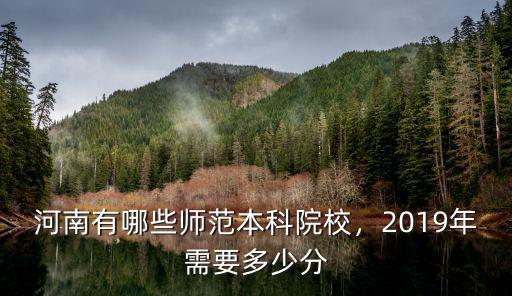河南有哪些師范本科院校，2019年需要多少分