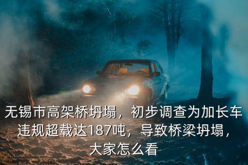 無錫市高架橋坍塌，初步調查為加長車違規超載達187噸，導致橋梁坍塌，大家怎么看