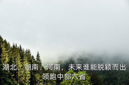 河南在中部六省怎么樣,中部六省哪省經濟最發達
