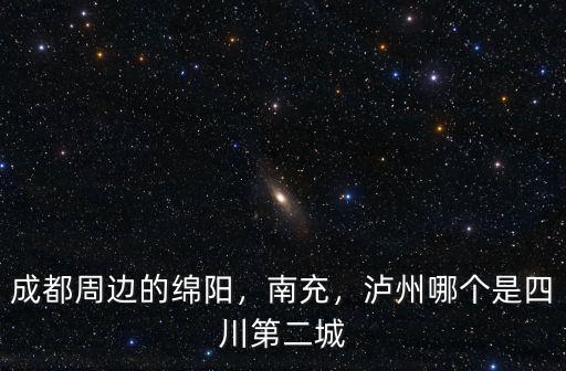 綿陽和瀘州哪里人口多,綿陽和瀘州比哪個發(fā)達(dá)些