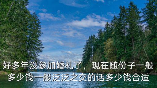 江蘇無錫份子錢多少,現(xiàn)在隨份子一般多少錢