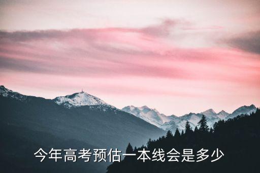今年高考預估一本線會是多少