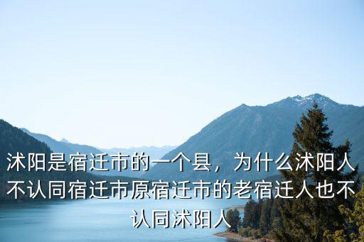 宿遷市沭陽縣有多少人,為什么沭陽人不認同宿遷市