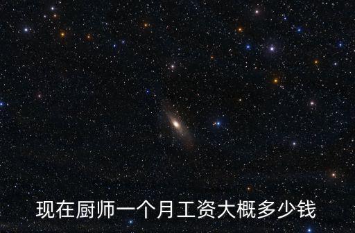 現(xiàn)在廚師一個(gè)月工資大概多少錢(qián)