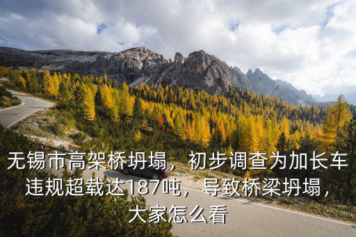 無錫市高架橋坍塌，初步調查為加長車違規超載達187噸，導致橋梁坍塌，大家怎么看