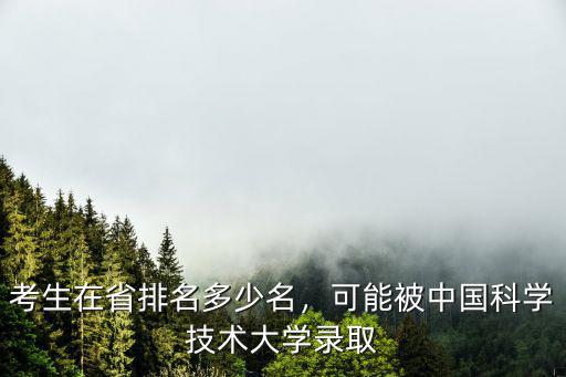 考生在省排名多少名，可能被中國科學技術大學錄取