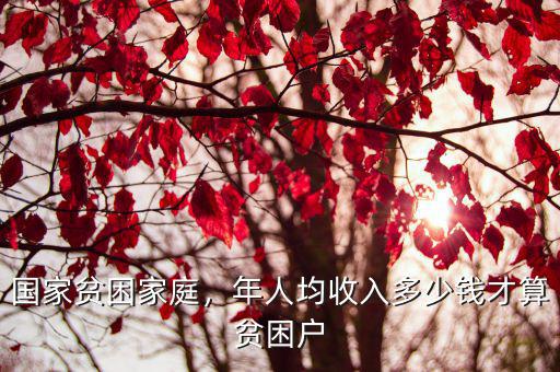 國家貧困家庭，年人均收入多少錢才算貧困戶