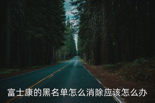 鄭州富士康黑名單怎么來的,富士康的黑名單怎么消除