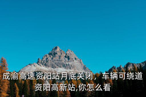 資陽高新區收費站在哪里,車輛可繞道資陽高新區