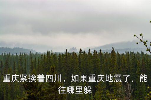 重慶緊挨著四川，如果重慶地震了，能往哪里躲