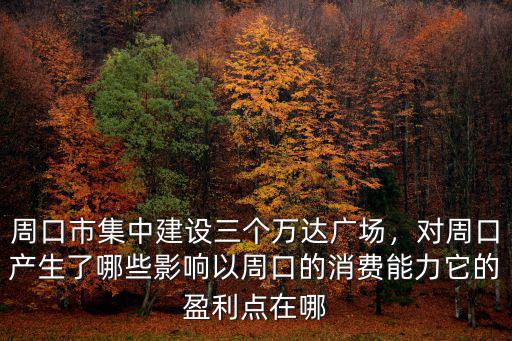 周口市集中建設三個萬達廣場，對周口產生了哪些影響以周口的消費能力它的盈利點在哪