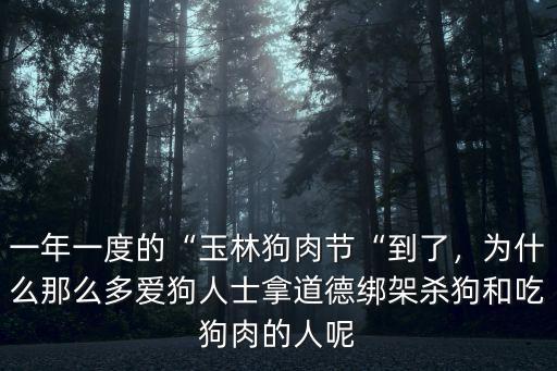 一年一度的“玉林狗肉節“到了，為什么那么多愛狗人士拿道德綁架殺狗和吃狗肉的人呢