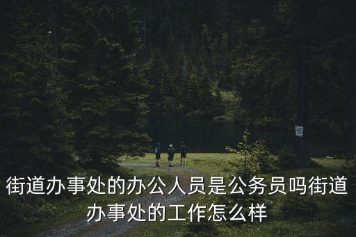 鄭州街道辦事處招聘的臨時(shí)工怎么樣,街道辦事處的工作怎么樣