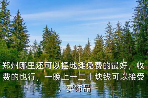 鄭州哪里有擺早市的地方,鄭州有哪些可以擺地攤的地方