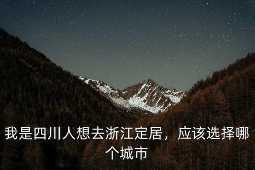 我是四川人想去浙江定居，應(yīng)該選擇哪個(gè)城市