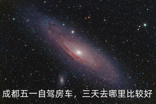 成都五一自駕房車，三天去哪里比較好