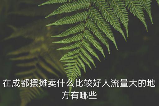 成都哪里的廣場可以擺攤,請問成都哪里可以擺地攤