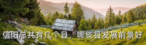 信陽下屬有多少個(gè)縣市,信陽總共有幾個(gè)縣
