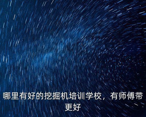 哪里有好的挖掘機培訓學校，有師傅帶更好