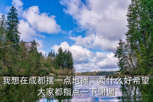 我想在成都擺一點地攤，賣什么好希望大家都指點一下謝謝