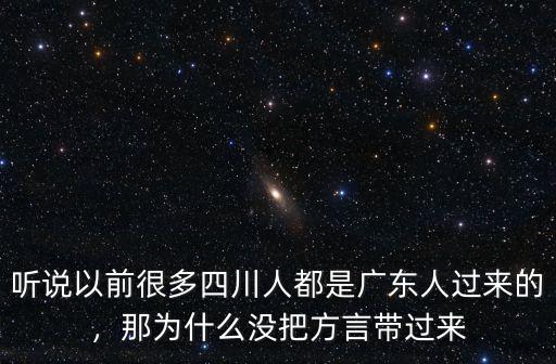 聽說以前很多四川人都是廣東人過來的，那為什么沒把方言帶過來