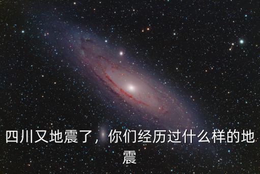 四川又地震了，你們經歷過什么樣的地震