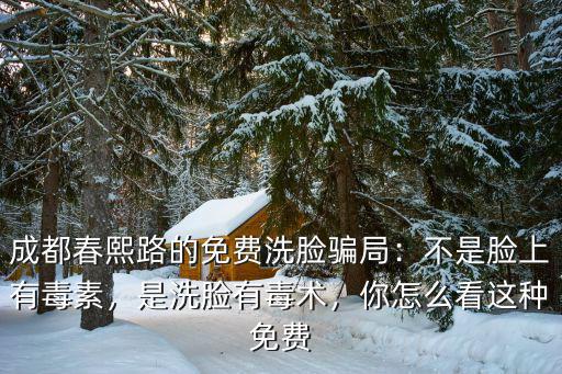 成都哪里洗臉,成都春熙路的免費洗臉騙局