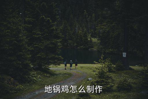 河南地鍋怎么制作,地鍋雞怎么制作
