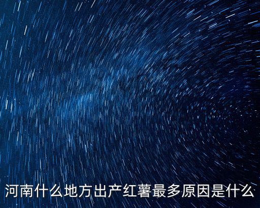 河南什么地方出產紅薯最多原因是什么