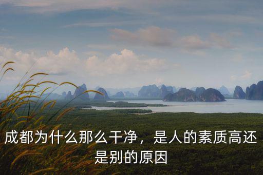 成都為什么那么干凈，是人的素質高還是別的原因