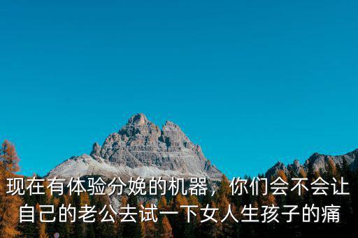 成都體驗生孩子的機器在哪里,在成都生孩子選擇哪家醫院好