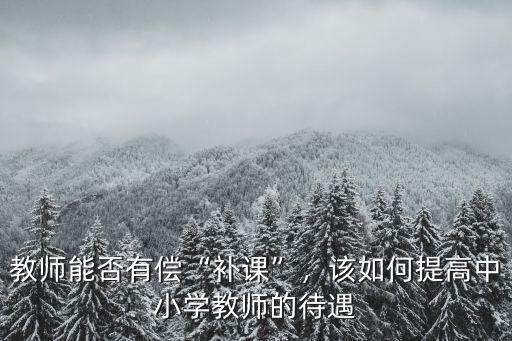 新鄉(xiāng)教師有償補(bǔ)課怎么投訴,教師能否有償補(bǔ)課