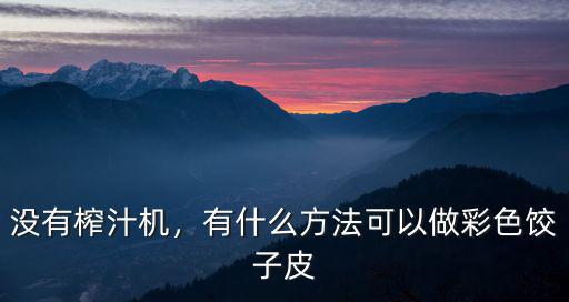 沒有榨汁機，有什么方法可以做彩色餃子皮