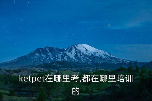 鄭州ketpet在哪里考,都在哪里培訓的