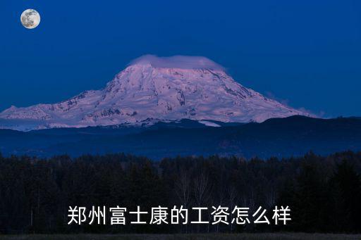 鄭州富士康男工工資怎么樣,鄭州富士康的工資怎么樣