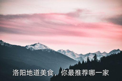 洛陽老字號美食哪里好,洛陽地道美食