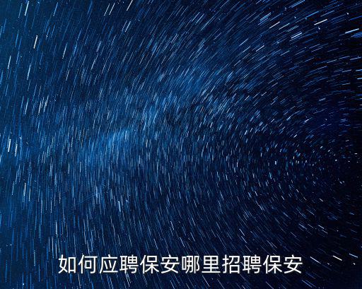 如何應(yīng)聘保安哪里招聘保安