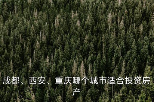 重慶和成都哪里更適合投資,武漢和重慶還有成都