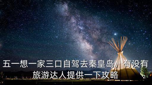 五一想一家三口自駕去秦皇島，有沒有旅游達人提供一下攻略
