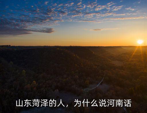 山東菏澤的人，為什么說河南話